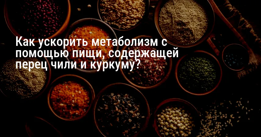 Как ускорить метаболизм с помощью пищи, содержащей перец чили и куркуму?