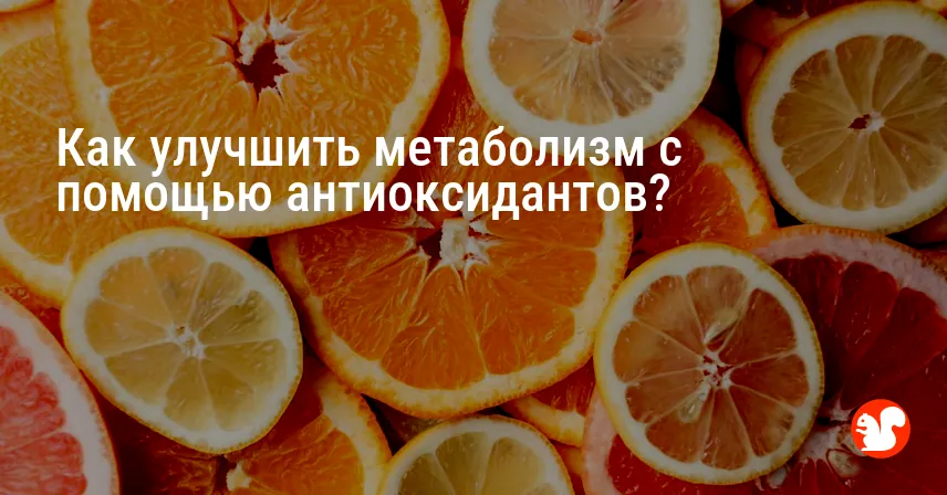 Как улучшить метаболизм с помощью антиоксидантов?