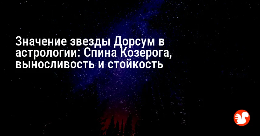 Значение звезды Дорсум в астрологии: Спина Козерога, выносливость и стойкость