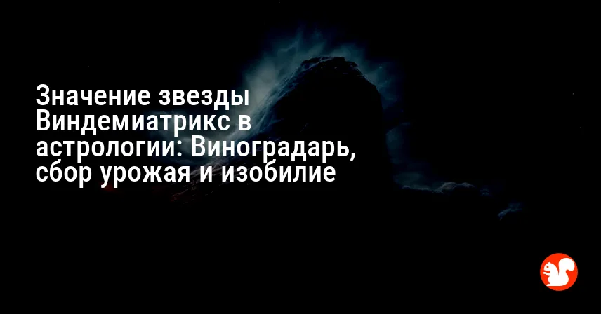 Значение звезды Виндемиатрикс в астрологии: Виноградарь, сбор урожая и изобилие