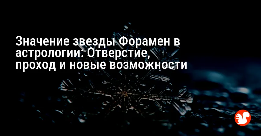 Значение звезды Форамен в астрологии: Отверстие, проход и новые возможности