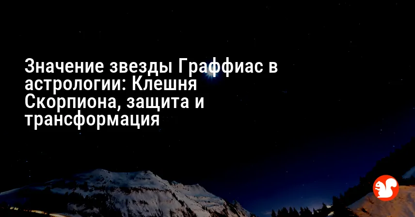 Значение звезды Граффиас в астрологии: Клешня Скорпиона, защита и трансформация