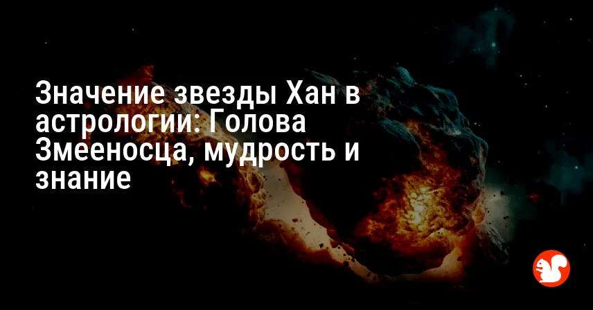 Значение звезды Хан в астрологии: Голова Змееносца, мудрость и знание