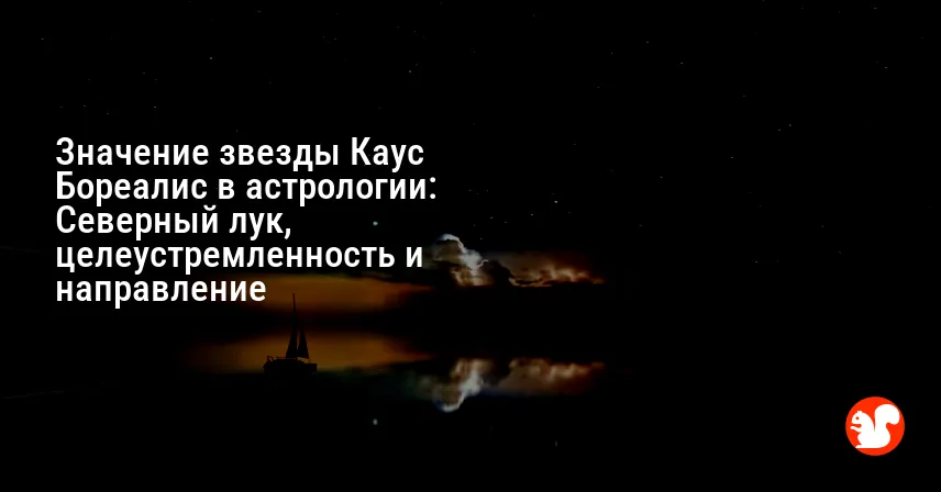 Значение звезды Каус Бореалис в астрологии: Северный лук, целеустремленность и направление