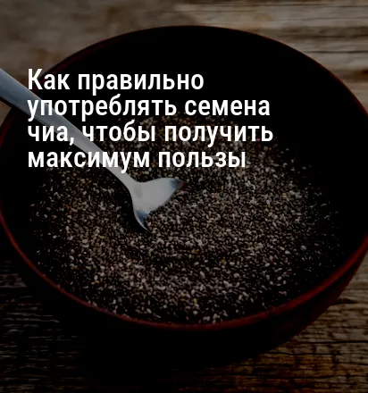 Как правильно употреблять семена чиа, чтобы получить максимум пользы