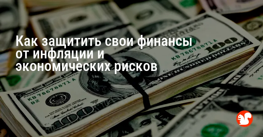 Как защитить свои финансы от инфляции и экономических рисков