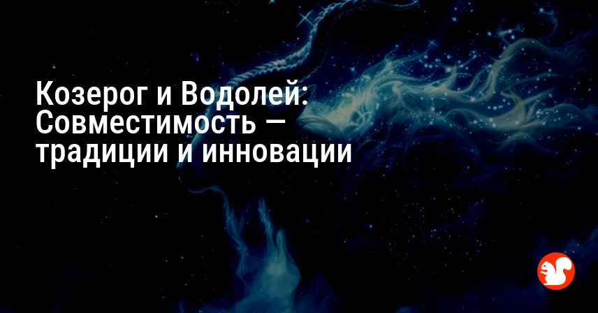 Козерог и Водолей: Совместимость — традиции и инновации