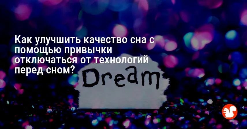 Как улучшить качество сна с помощью привычки отключаться от технологий перед сном?
