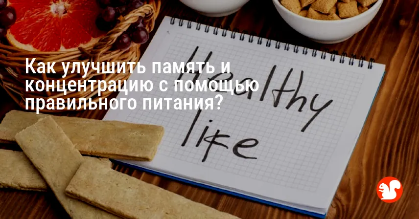 Как улучшить память и концентрацию с помощью правильного питания?