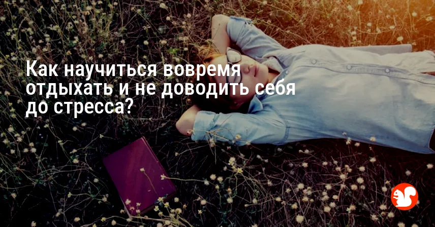 Как научиться вовремя отдыхать и не доводить себя до стресса?
