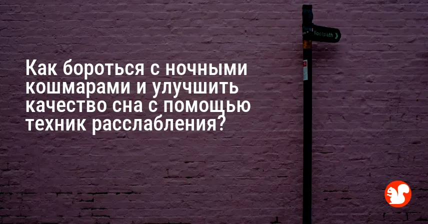 Как бороться с ночными кошмарами и улучшить качество сна с помощью техник расслабления?