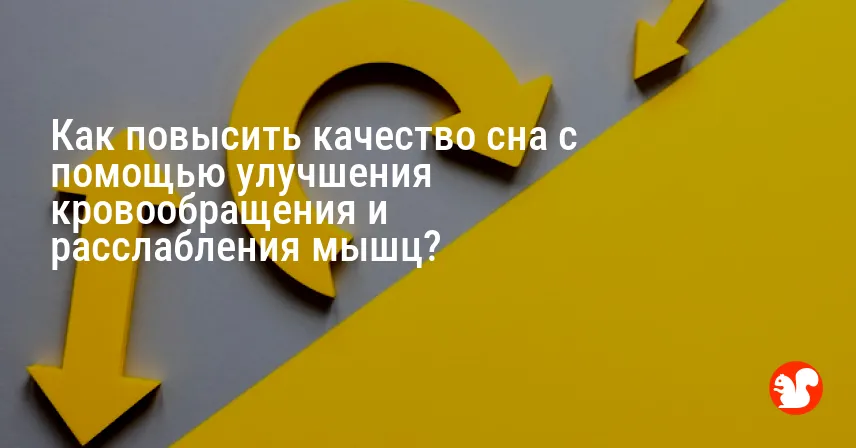 Как повысить качество сна с помощью улучшения кровообращения и расслабления мышц?