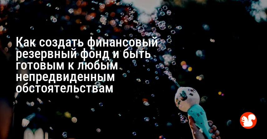 Как создать финансовый резервный фонд и быть готовым к любым непредвиденным обстоятельствам