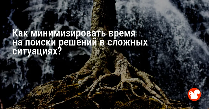 Как минимизировать время на поиски решений в сложных ситуациях?