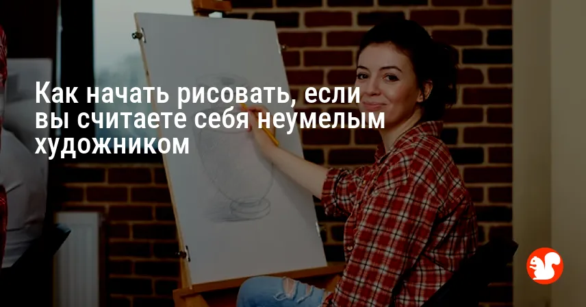 Как начать рисовать, если вы считаете себя неумелым художником