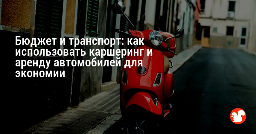 Бюджет и транспорт: как использовать каршеринг и аренду автомобилей для экономии