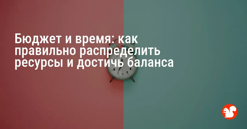 Бюджет и время: как правильно распределить ресурсы и достичь баланса