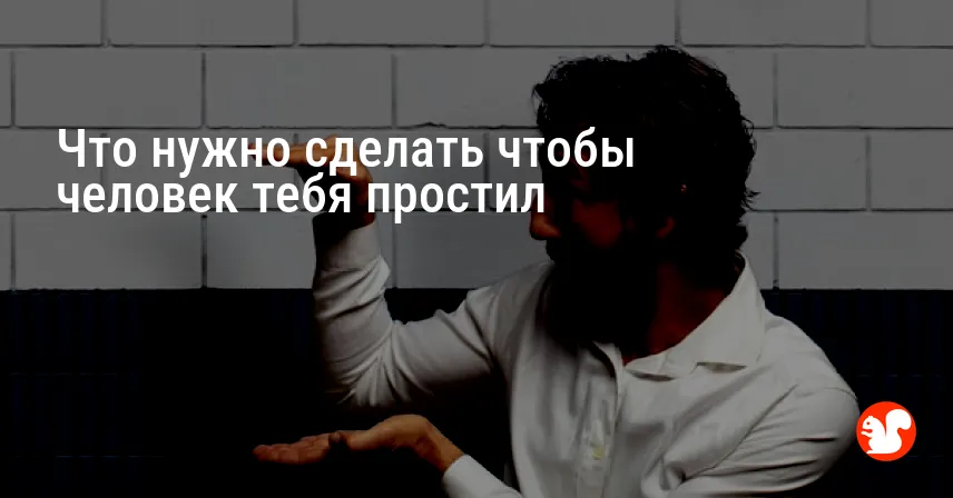 Что нужно сделать чтобы человек тебя простил