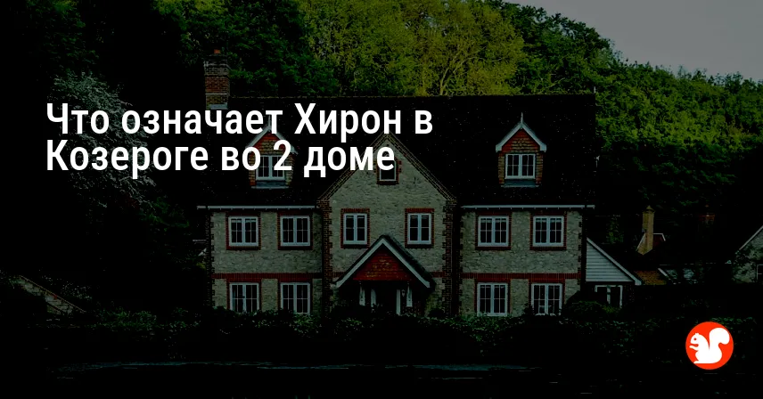 Что означает Хирон в Козероге во 2 доме