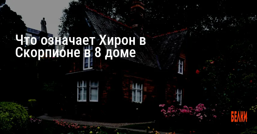 Что означает Хирон в Скорпионе в 8 доме