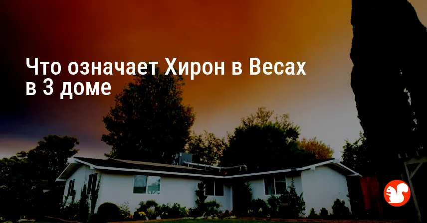Что означает Хирон в Весах в 3 доме