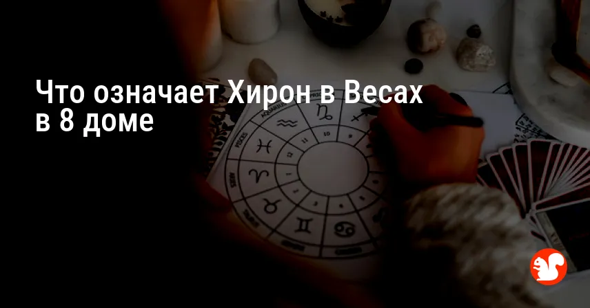 Что означает Хирон в Весах в 8 доме