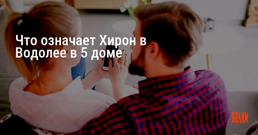 Что означает Хирон в Водолее в 5 доме