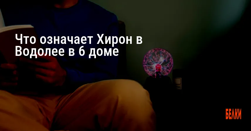 Что означает Хирон в Водолее в 6 доме