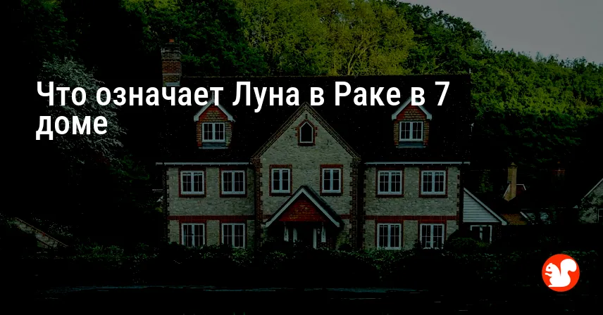 Что означает Луна в Раке в 7 доме
