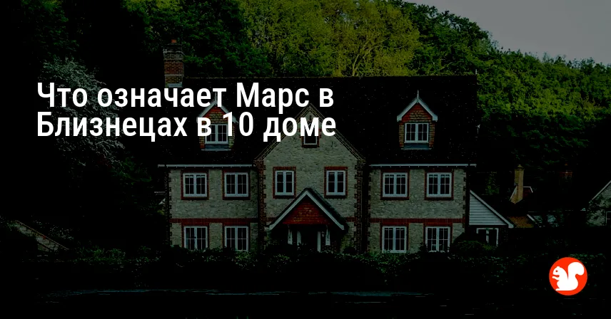 Что означает Марс в Близнецах в 10 доме