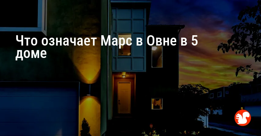 Что означает Марс в Овне в 5 доме