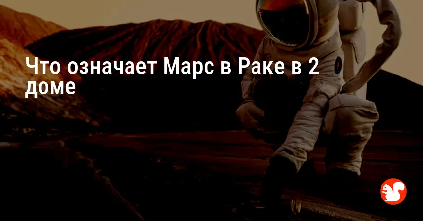 Что означает Марс в Раке в 2 доме