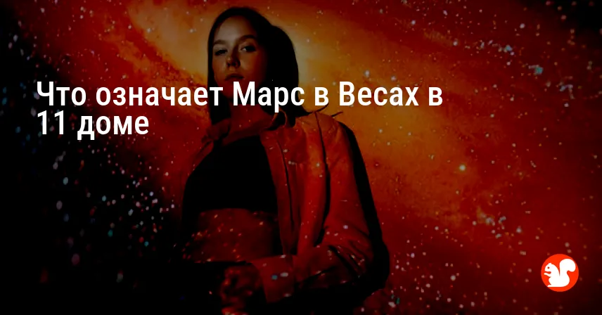 Что означает Марс в Весах в 11 доме