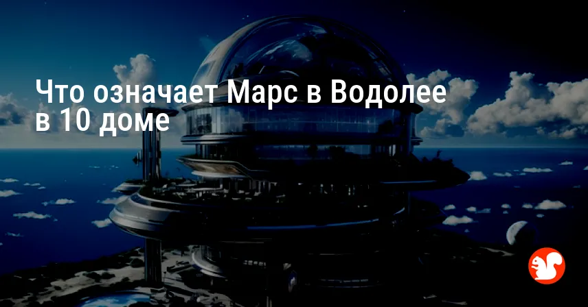 Что означает Марс в Водолее в 10 доме