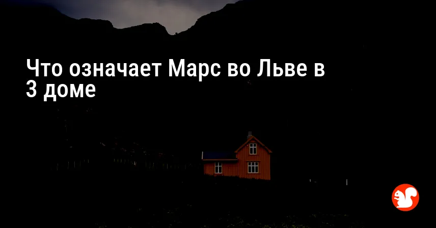 Что означает Марс во Льве в 3 доме