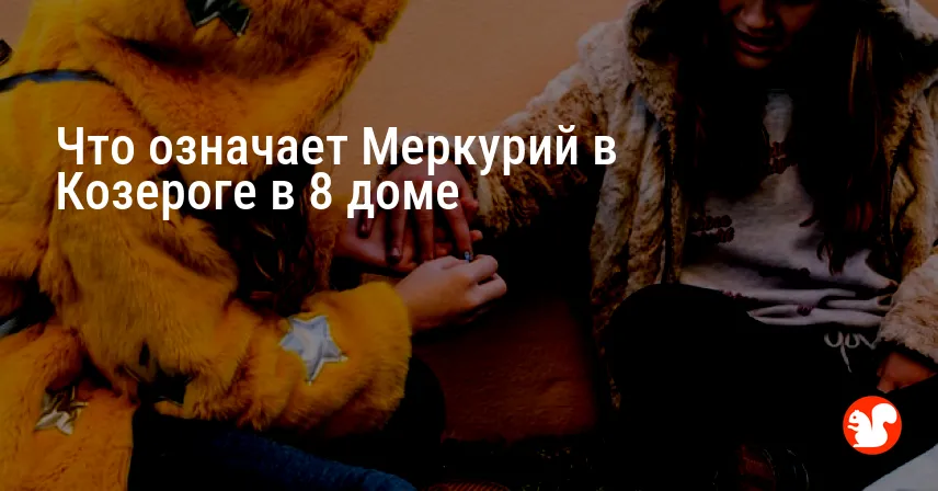 Что означает Меркурий в Козероге в 8 доме