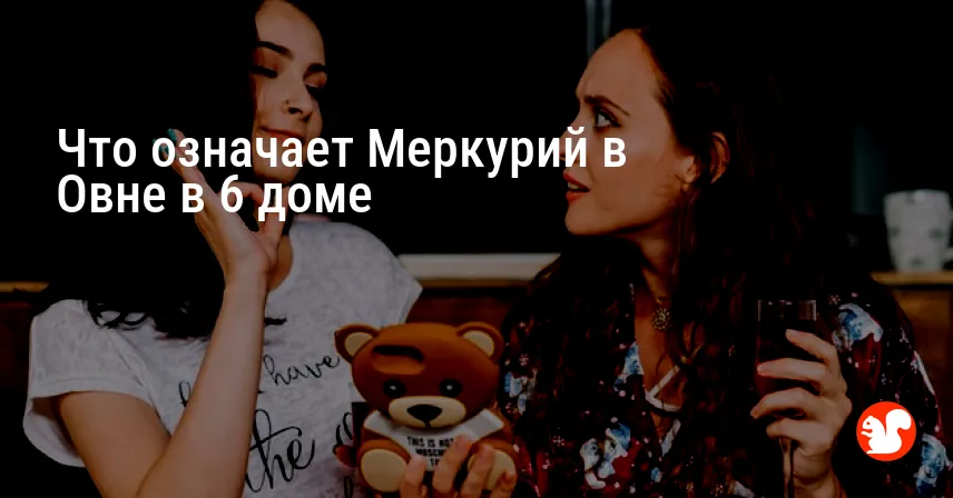 Что означает Меркурий в Овне в 6 доме