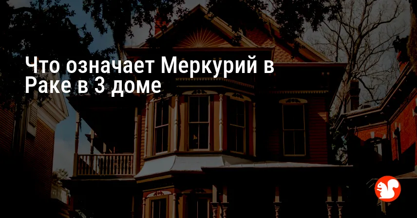 Что означает Меркурий в Раке в 3 доме