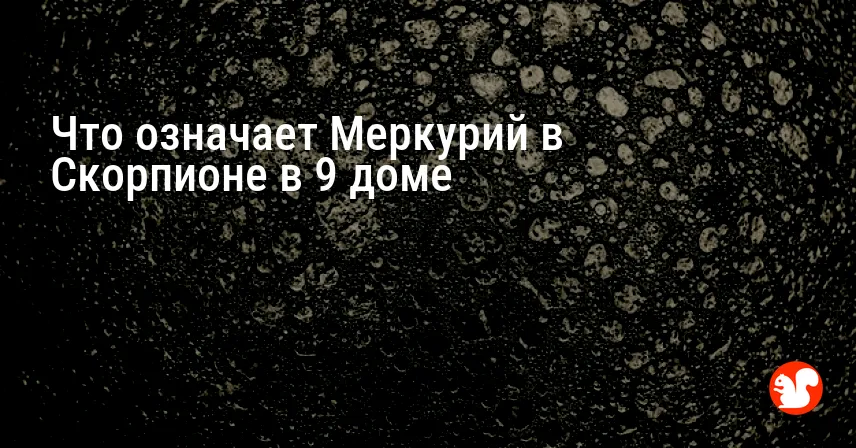 Что означает Меркурий в Скорпионе в 9 доме