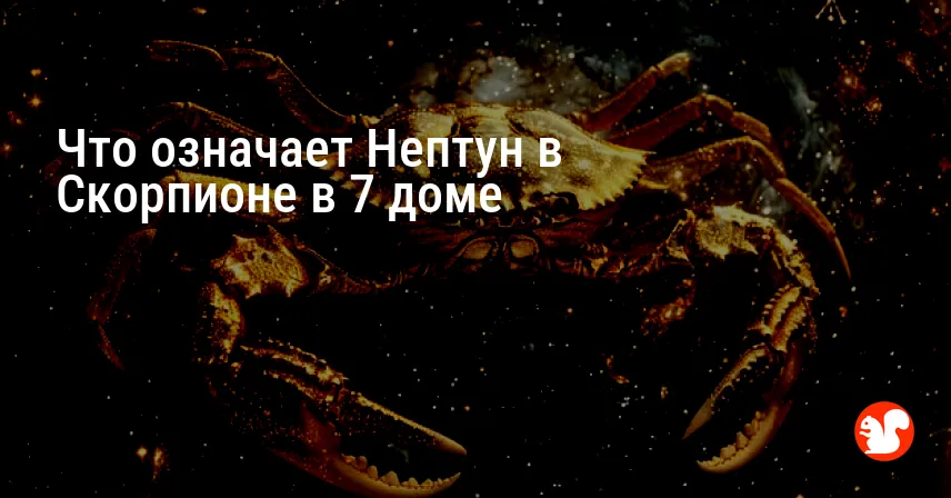Что означает Нептун в Скорпионе в 7 доме