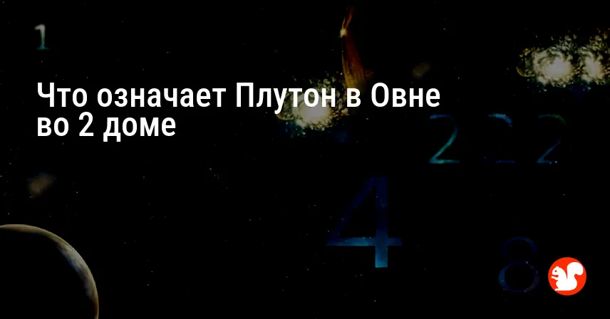 Что означает Плутон в Овне во 2 доме