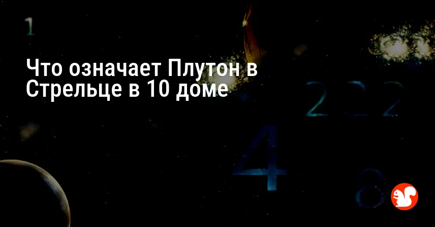 Что означает Плутон в Стрельце в 10 доме