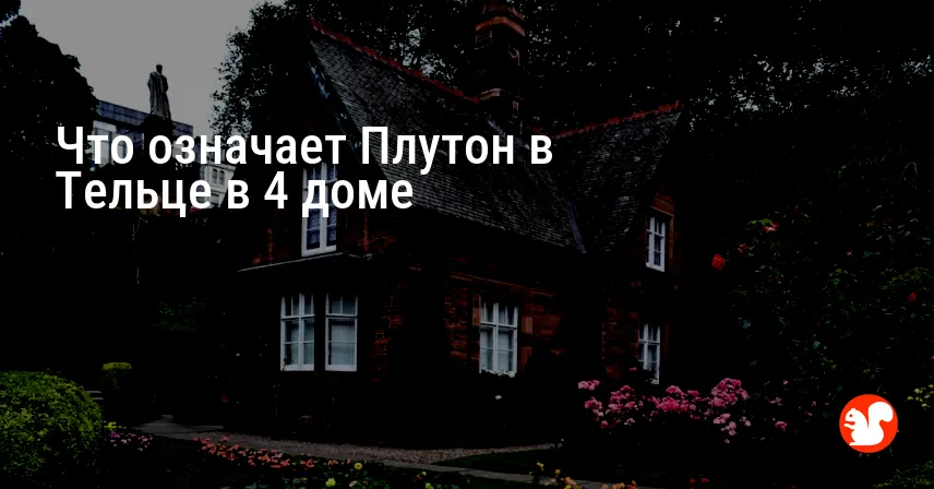 Что означает Плутон в Тельце в 4 доме