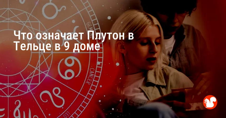 Что означает Плутон в Тельце в 9 доме