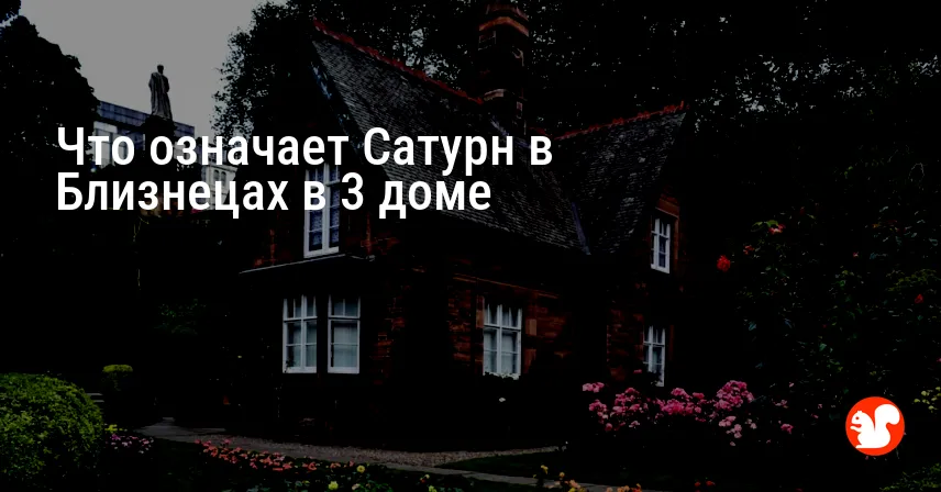 Что означает Сатурн в Близнецах в 3 доме
