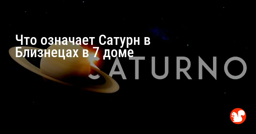 Что означает Сатурн в Близнецах в 7 доме