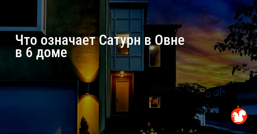Что означает Сатурн в Овне в 6 доме