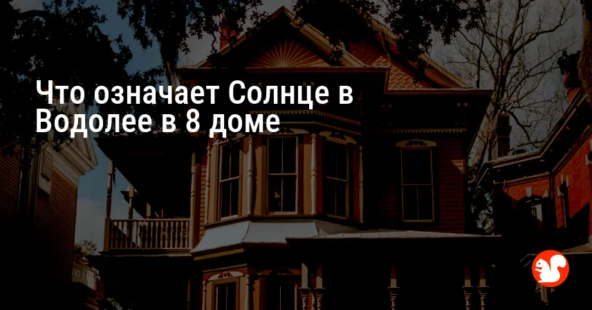 Что означает Солнце в Водолее в 8 доме