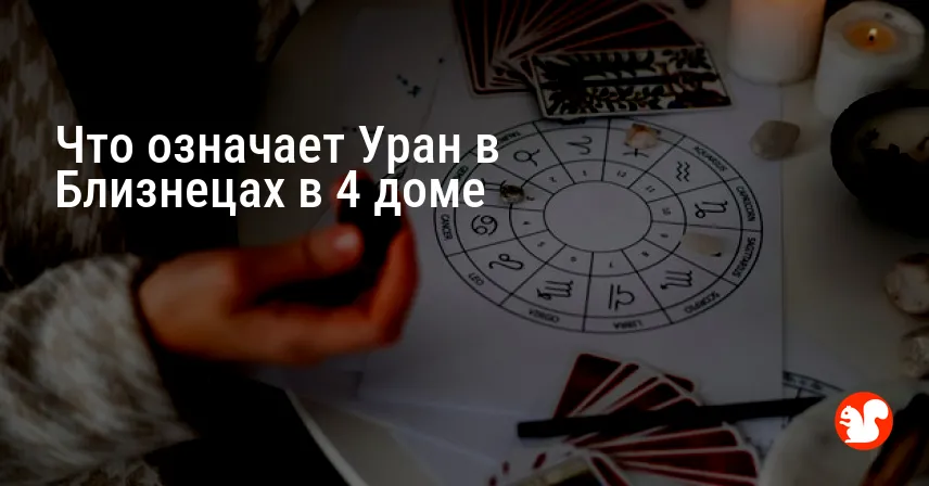 Что означает Уран в Близнецах в 4 доме