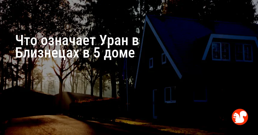 Что означает Уран в Близнецах в 5 доме
